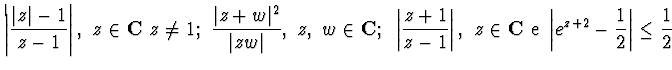 $\displaystyle{\left\vert\frac{\vert z\vert-1}{z-1}\right\vert,~
z\in{\bf C}~ z\...
...\vert ,
~z\in{\bf C}~{\rm e}~
\left\vert e^{z+2}-\frac12\right\vert\le\frac12 }$