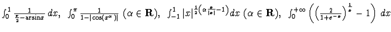 $\int_0^1\frac 1{\frac{\pi}2 -{\rm arsin} x}\, dx ,~
\int_0^{\pi}\frac 1{1- \ver...
...\int_0^{+\infty}\left(\left(\frac 2
{1+e^{-x}}\right)^{\frac 1x} -1\right)\, dx$