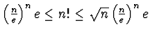 $\left(\frac ne\right)^n e \le n! \le
\sqrt{n}\left(\frac ne\right)^n e$