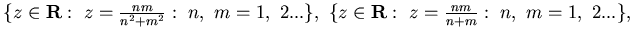 $\{ z\in {\bf R}: z= \frac {nm}{n^2+m^2} : n, m =1,  2 ...\}, 
\{ z\in {\bf R}: z= \frac {nm}{n+m} : n, m =1,  2 ...\}, $