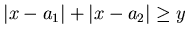 $\vert x-a_1\vert + \vert x-a_2\vert \geq y$