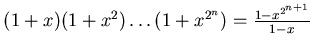 $(1+x)(1+x^2) \dots (1+x^{2^n}) = \frac { 1-x^{2^{n+1}}}{1-x}$