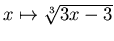 $x\mapsto \sqrt[3]{ 3x -3}$