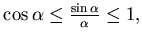 $\cos \alpha \le \frac{\sin \alpha}{\alpha} \le 1 ,$