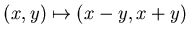 $(x,y)\mapsto (x-y ,x+ y)$