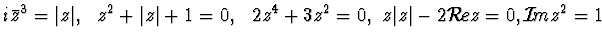 $ i\bar z^3=\vert z\vert,~~
z^2 +\vert z \vert +1=0,~~ 2z^4 +3z^2=0, ~z\vert z\vert -2{\cal R}\!e z= 0, {\cal I}\!m z^2=1$