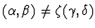 $(\alpha ,\beta)\not= \zeta (\gamma
, \delta)$