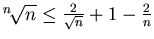 $^n\!\sqrt{n} \le \frac 2{\sqrt n} + 1 -\frac 2n$