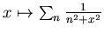 $x\mapsto \sum_n \frac 1{n^2+x^2}$