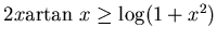 $ 2x{\rm artan}~ x \geq \log (1+x^2)$