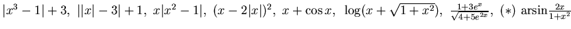 $\vert x^3 -1\vert +3,~ \vert \vert x\vert -3\vert +1,~ x\vert x^2 -1\vert,~
(x...
...),
~\frac {1+3e^x}{\sqrt{4 +5e^{2x}}},~{\bf (*)}~{\rm arsin} \frac {2x}{1+x^2}$