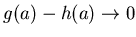 $g(a)- h(a)\to 0 $