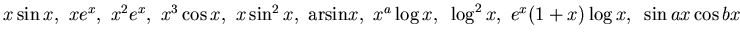 $ x\sin x,~ xe^x, ~ x^2e^x,~ x^3\cos x,~ x\sin ^2 x, ~{\rm arsin} x,
~ x^a\log x,~ \log^2 x ,~ e^x (1+x)\log x, ~\sin ax\cos bx$